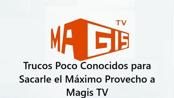trucos poco conocidos para sacarle el maximo provecho a magis tv